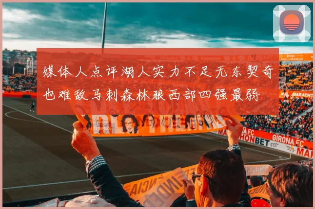 媒体人点评湖人实力不足无东契奇也难敌马刺森林狼西部四强最弱